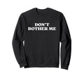 Dont Bother Me Y2K Aesthetic Trendy Sweatshirt - Novelty Apparel Unisex - T-Shirt, Sweatshirt, Hoodie