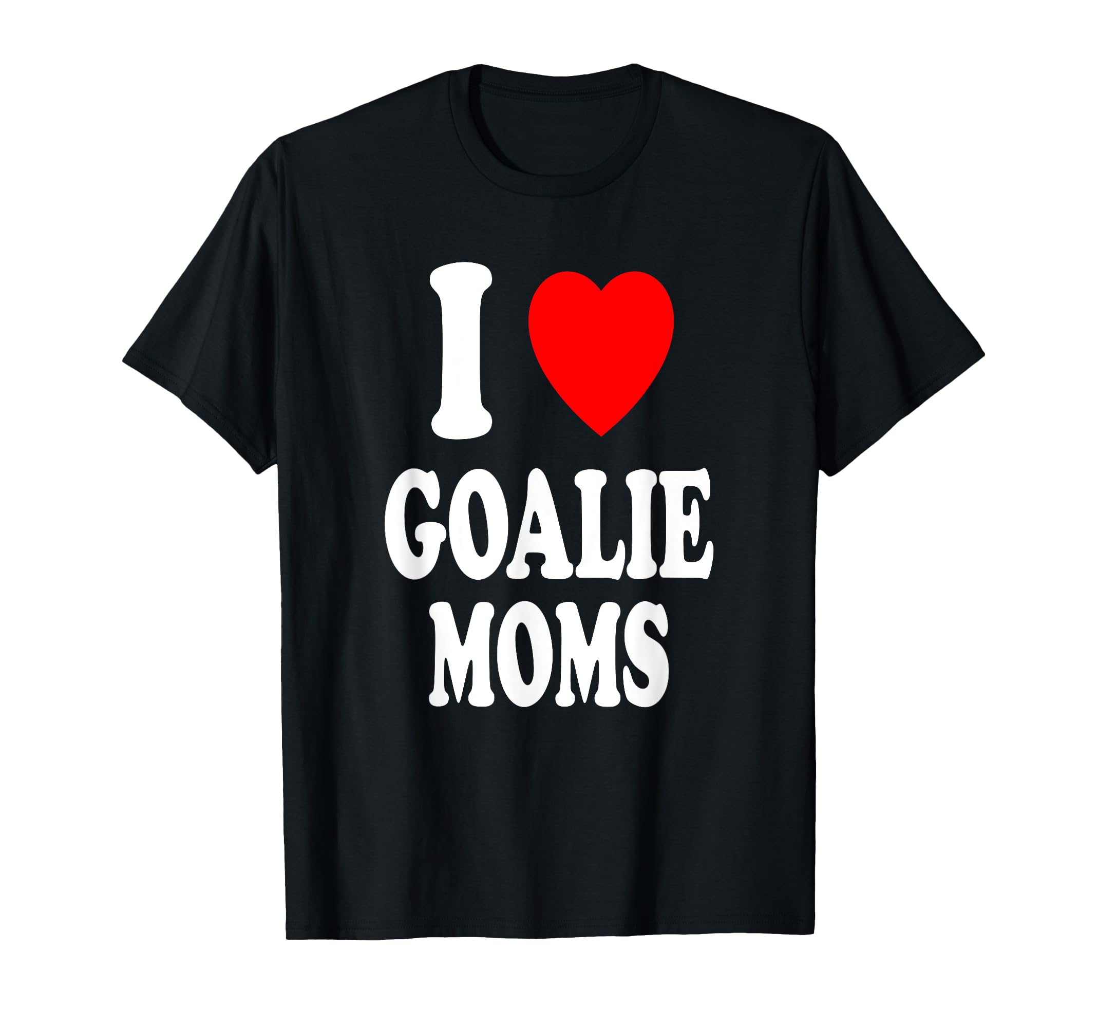 I Heart Love Goalie Moms Hockey T-Shirt - Casual Everyday Wear Men Women - T-Shirt, Sweatshirt, Hoodie