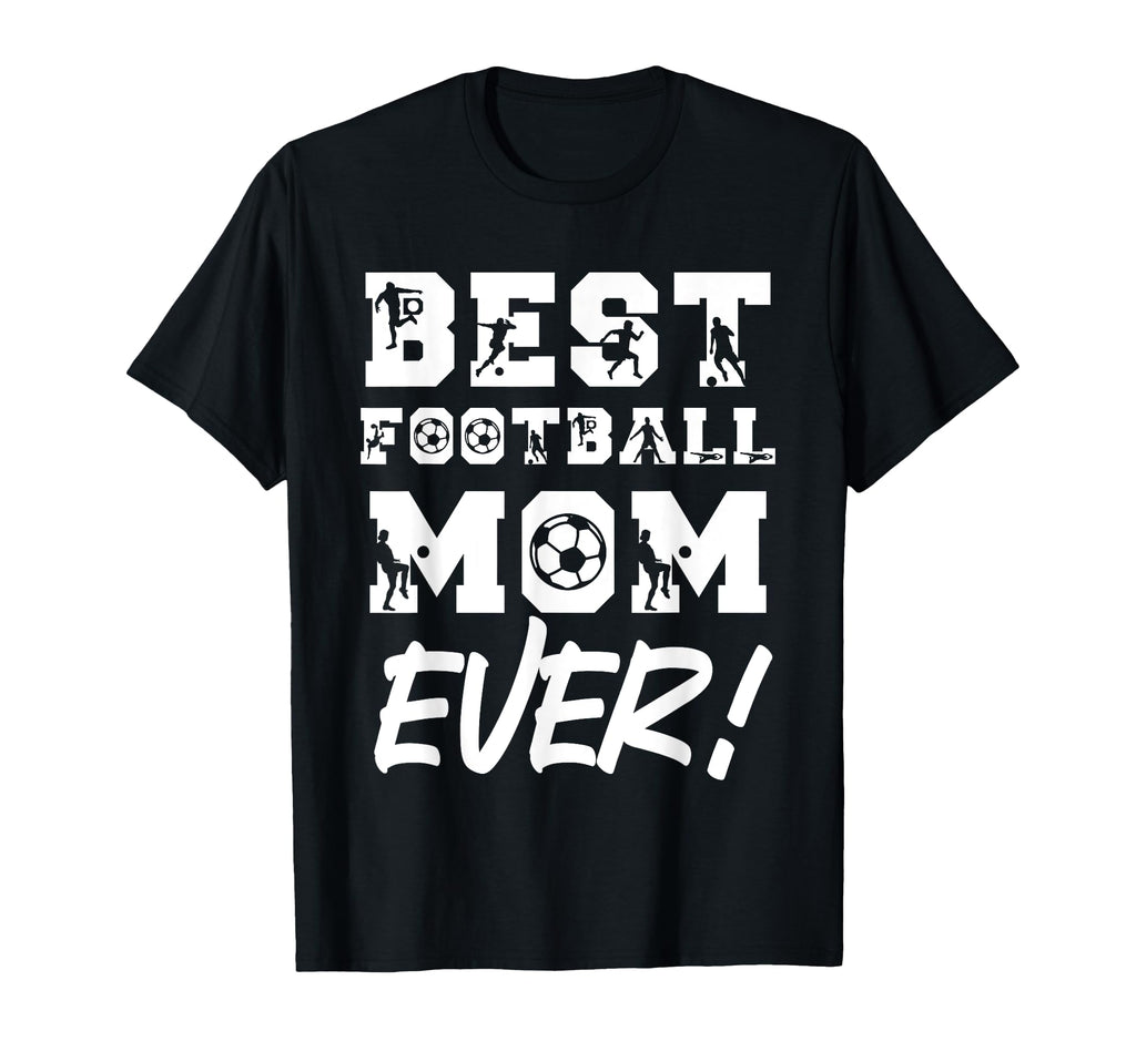Best Football Mom Ever Soccer T-Shirt - Casual Everyday Wear Unisex - T-Shirt, Sweatshirt, Hoodie