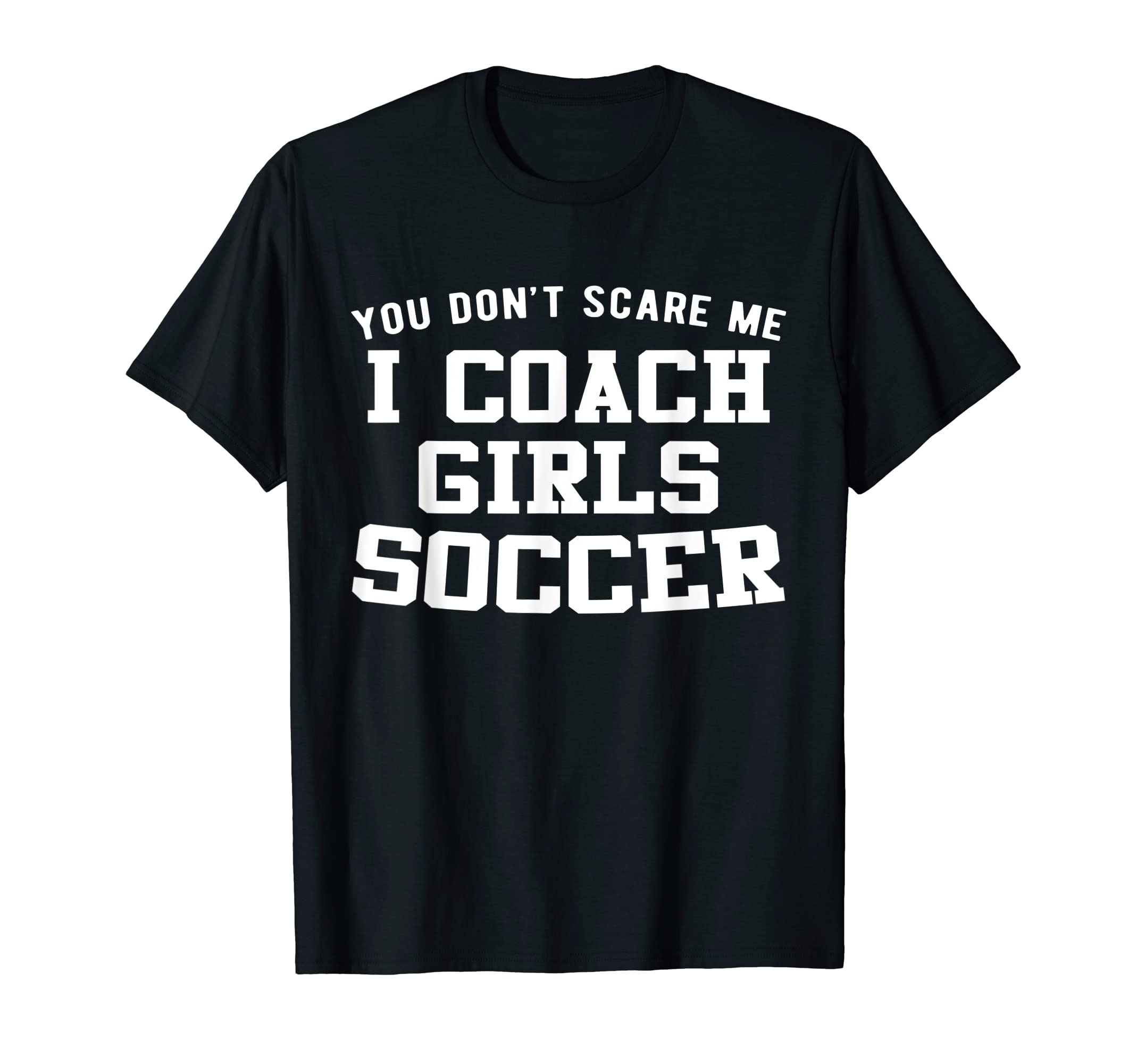You Dont Scare Me I Coach Soccer T-Shirt - Aesthetic Graphic Unisex - T-Shirt, Sweatshirt, Hoodie