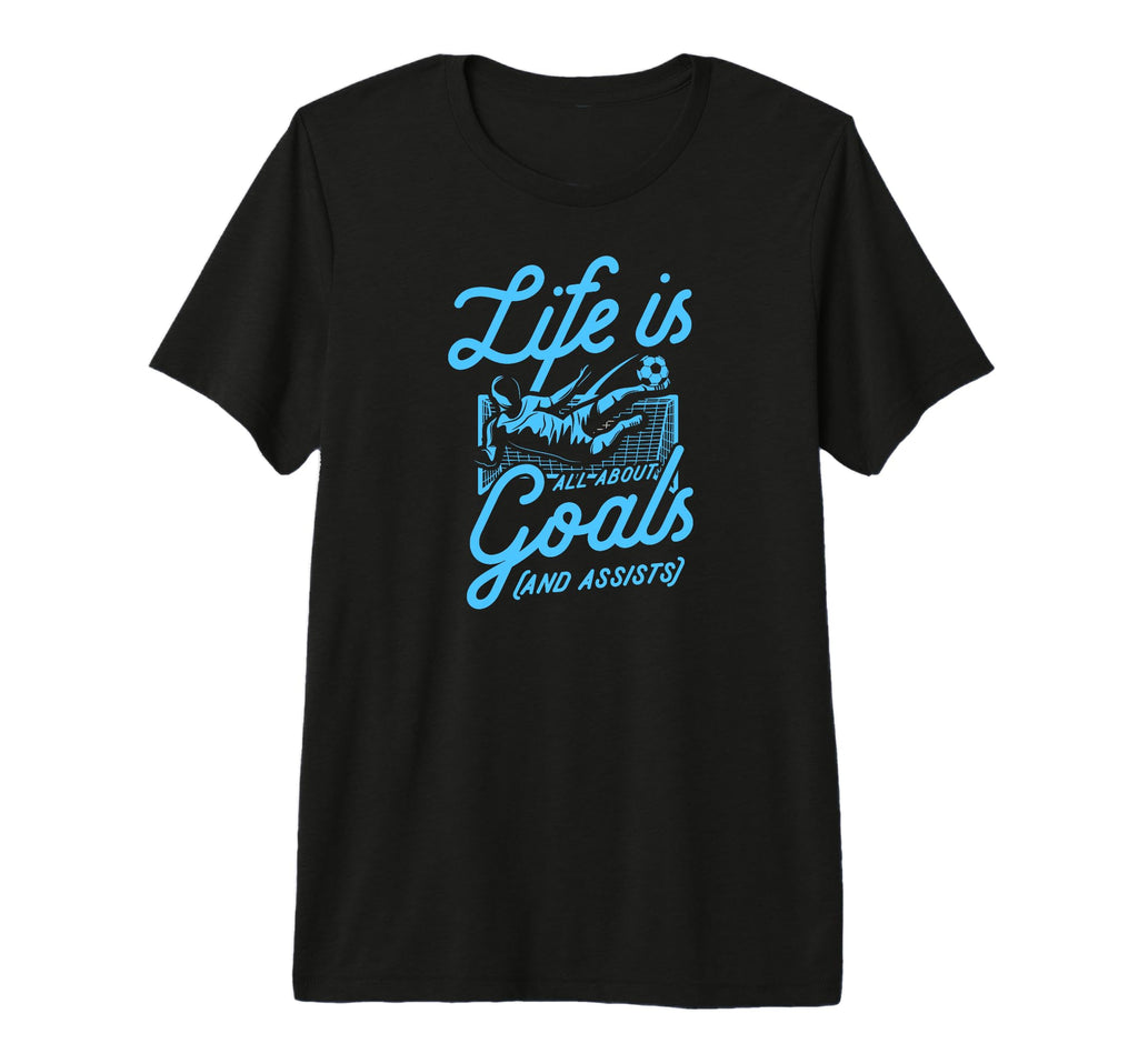 Life Is All About Goals And Assists T-Shirt - Aesthetic Graphic Unisex - T-Shirt, Sweatshirt, Hoodie