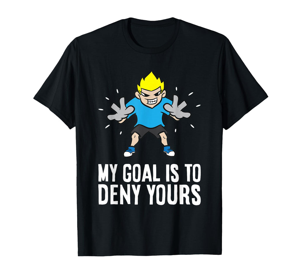 My Goal Is To Deny Yours Soccer Goalie T-Shirt - Trendy Graphic Men Women - T-Shirt, Sweatshirt, Hoodie