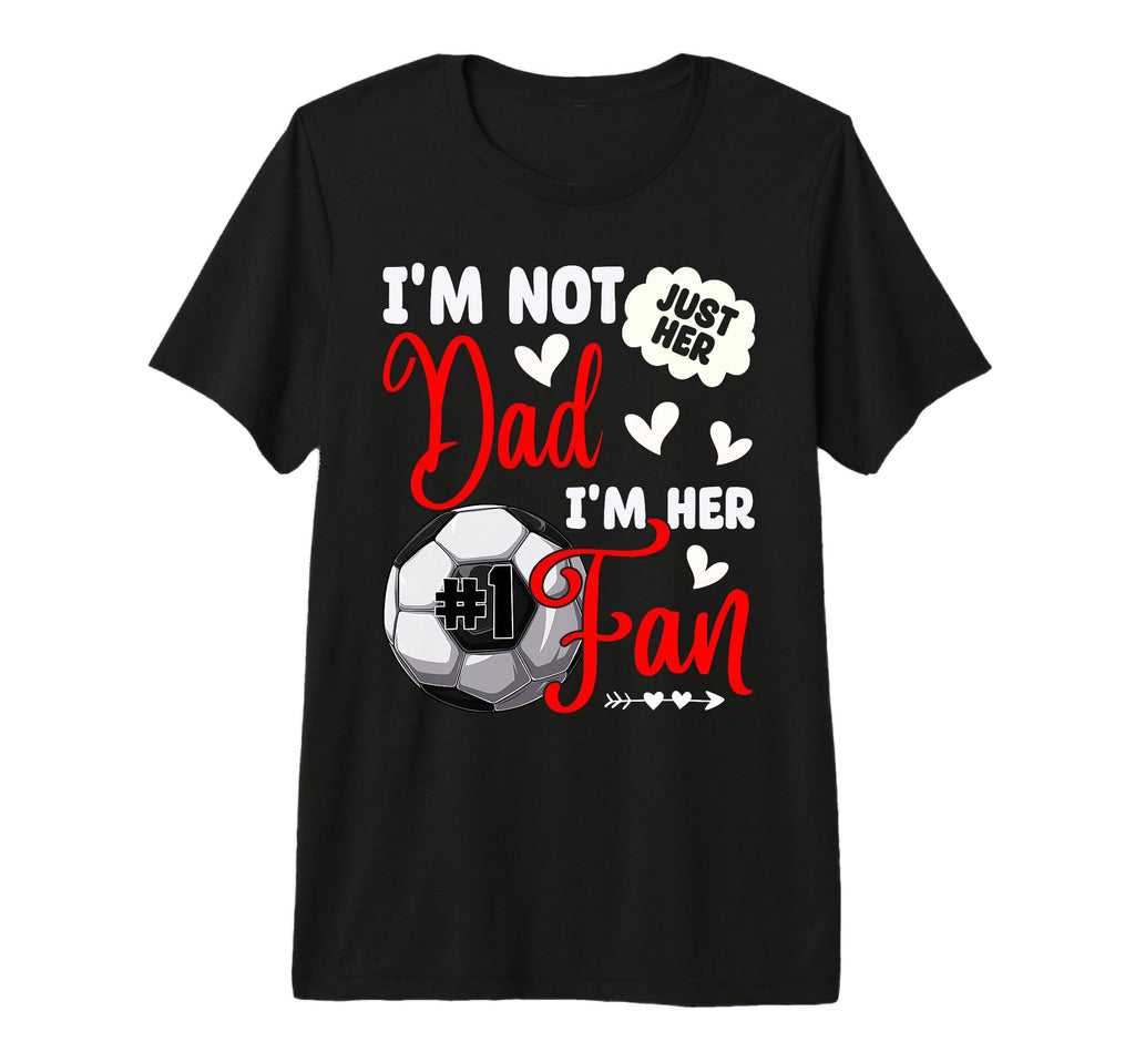 Im Not Just Her Dad Im Her Number 1 Fan T-Shirt - Graphic Print Men Women - T-Shirt, Sweatshirt, Hoodie