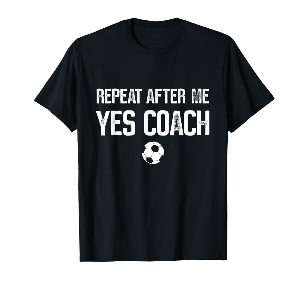 Repeat After Me Yes Coach Soccer T-Shirt - Aesthetic Graphic Men Women - T-Shirt, Sweatshirt, Hoodie