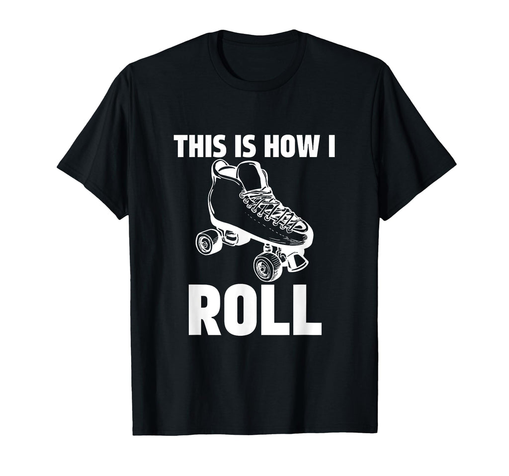 This Is How I Roll Roller Skates T-Shirt - Fun Novelty Design Unisex - T-Shirt, Sweatshirt, Hoodie