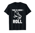 This Is How I Roll Roller Skates T-Shirt - Fun Novelty Design Unisex - T-Shirt, Sweatshirt, Hoodie