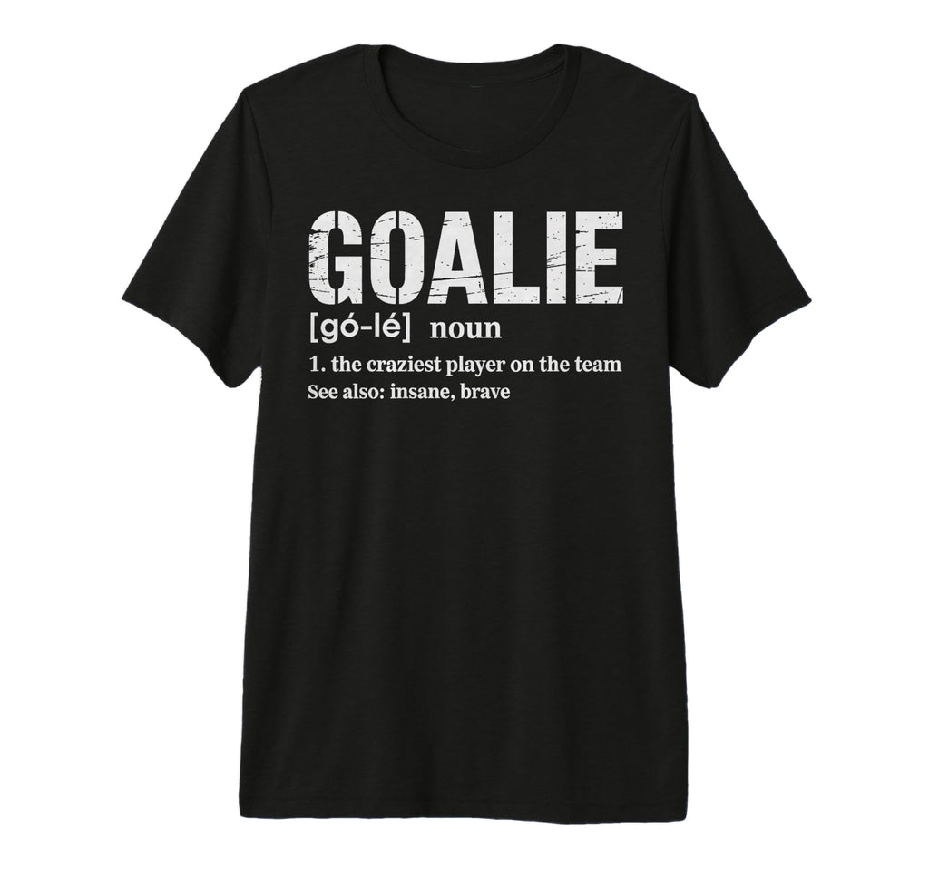 Soccer Goalie Definition Craziest T-Shirt - Casual Everyday Wear Unisex - T-Shirt, Sweatshirt, Hoodie