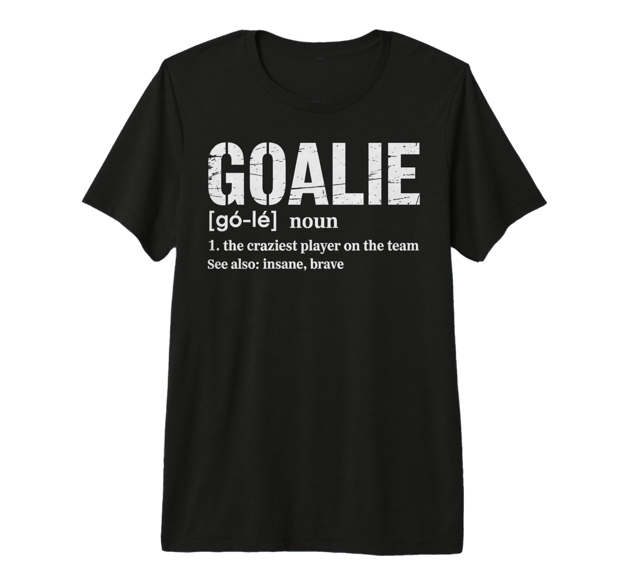 Soccer Goalie Definition Craziest T-Shirt - Casual Everyday Wear Unisex - T-Shirt, Sweatshirt, Hoodie