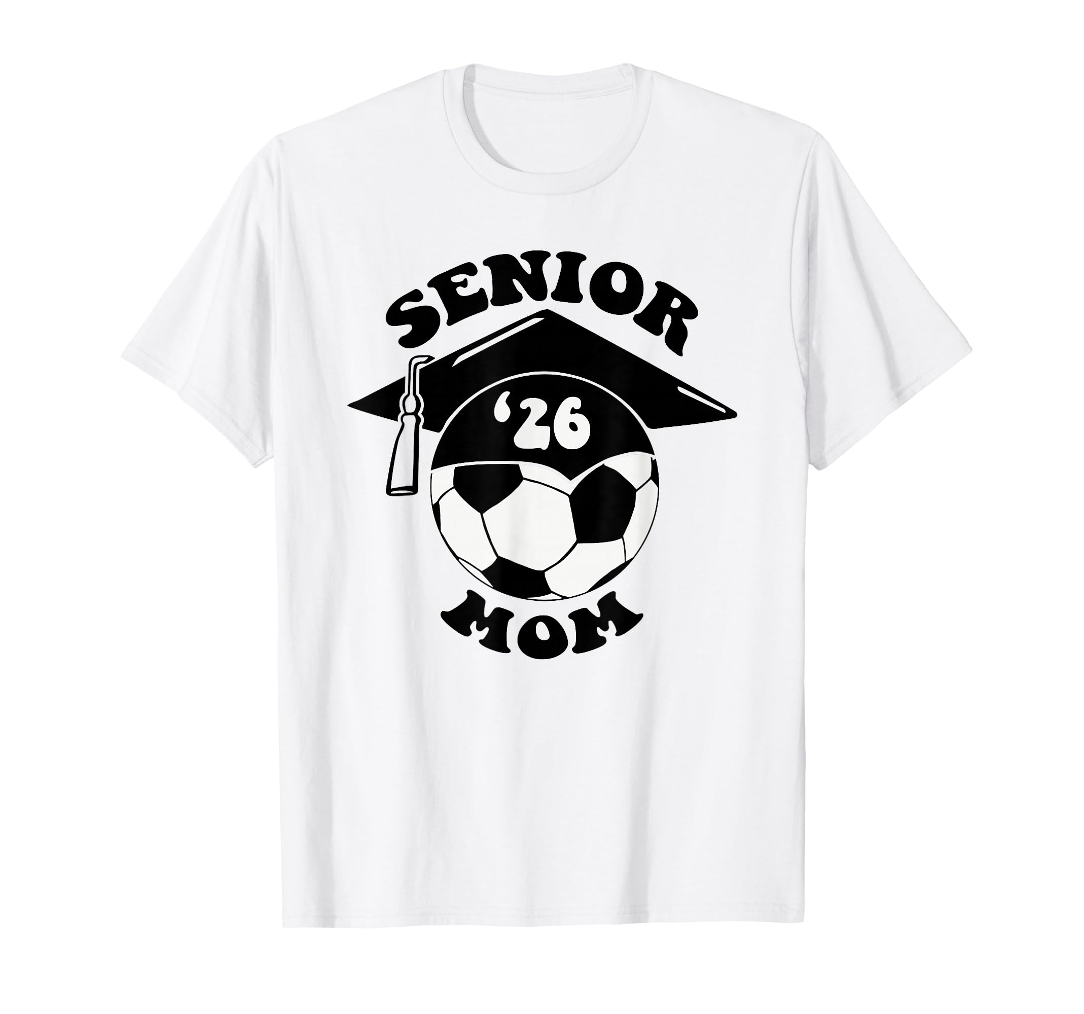 Soccer Senior Mom 2026 Graduation Cap T-Shirt - Casual Everyday Wear Unisex - T-Shirt, Sweatshirt, Hoodie