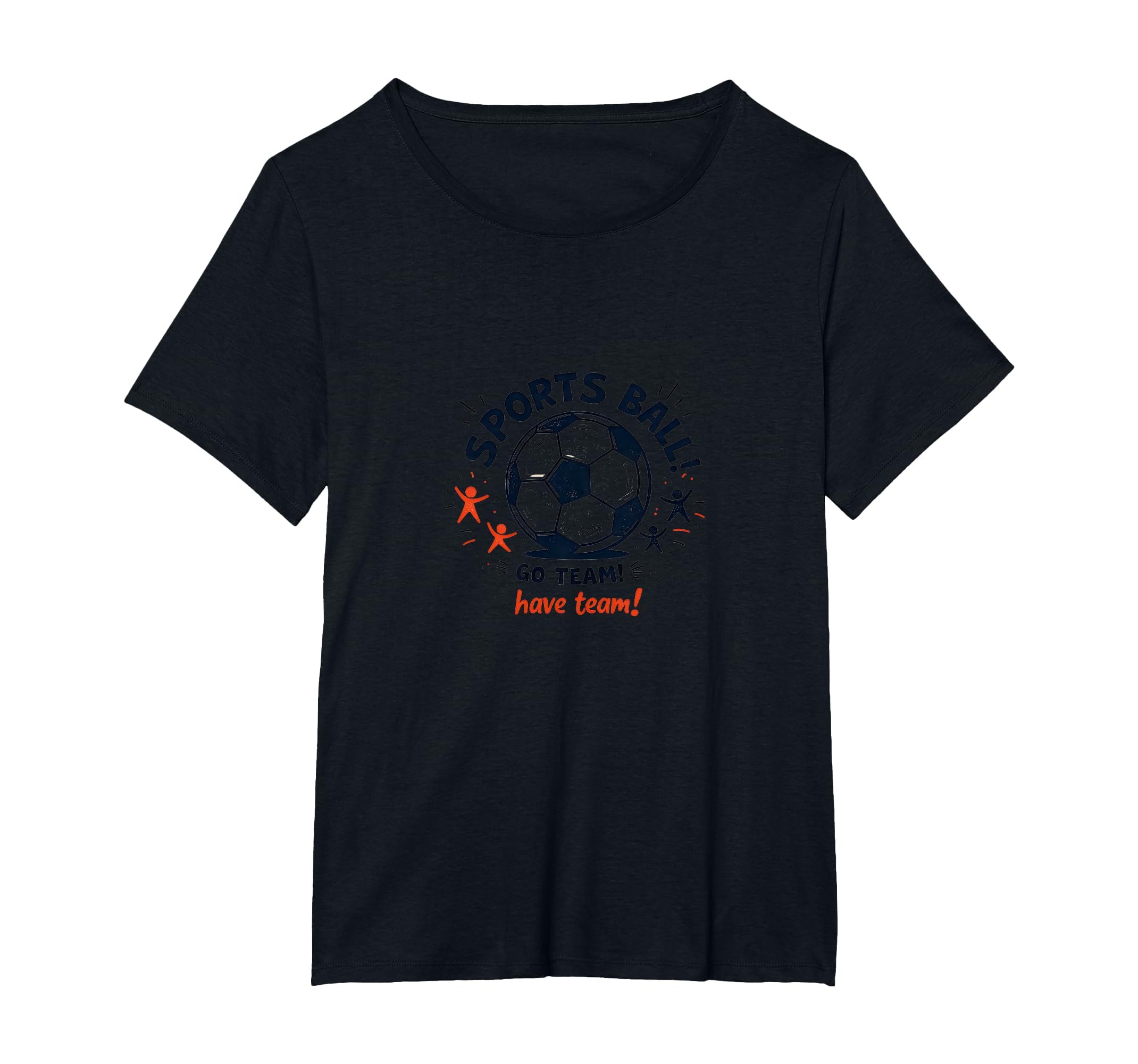 Sports Ball Go Team Have Team Soccer Fan T-Shirt - Graphic Print Men Women - T-Shirt, Sweatshirt, Hoodie