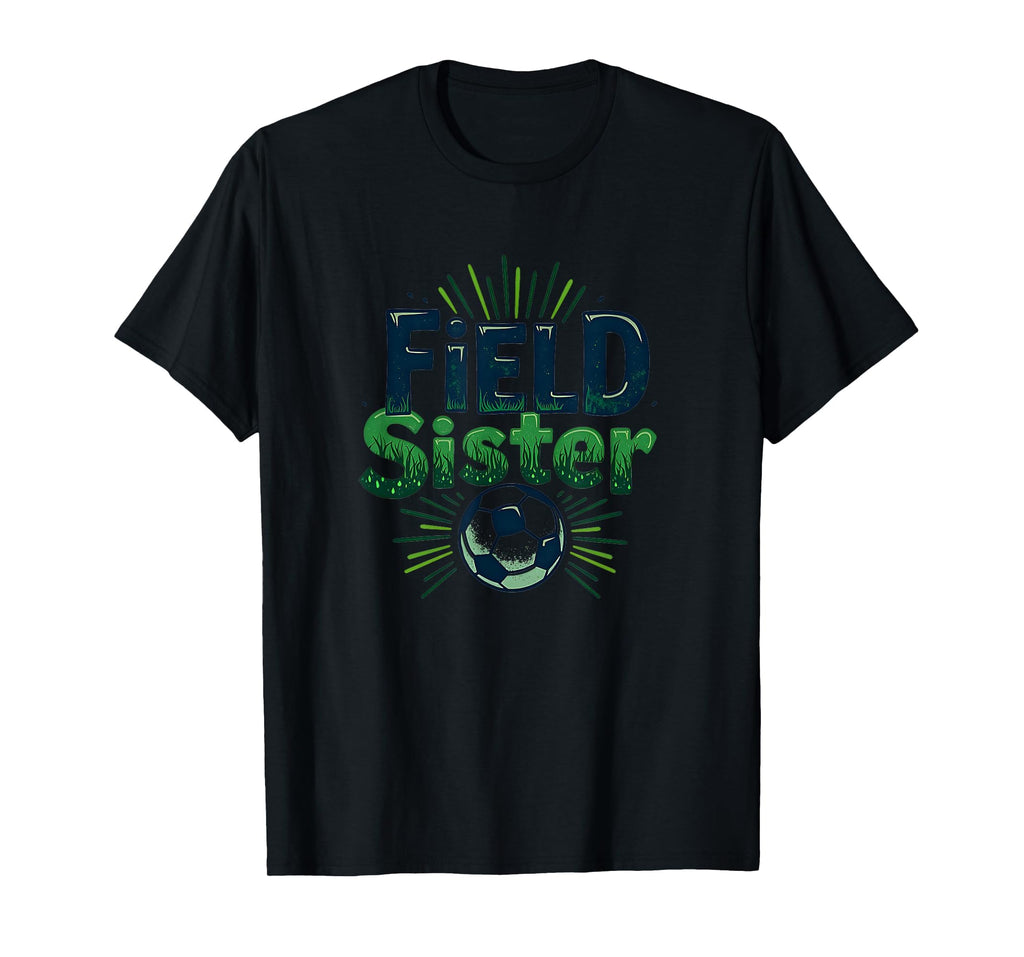 Field Sister Soccer Sibling Pride Sporty T-Shirt - Streetwear Style Unisex - T-Shirt, Sweatshirt, Hoodie