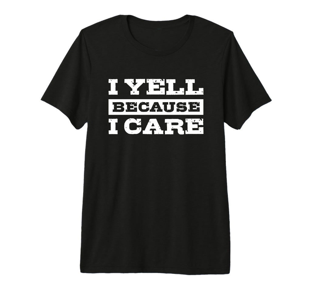 I Yell Because I Care Hockey Soccer T-Shirt - Fun Novelty Design Men Women - T-Shirt, Sweatshirt, Hoodie