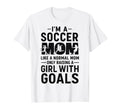 Like Normal Mom Raising Goals Soccer Mom T-Shirt - Unique Graphic Men Women - T-Shirt, Sweatshirt, Hoodie
