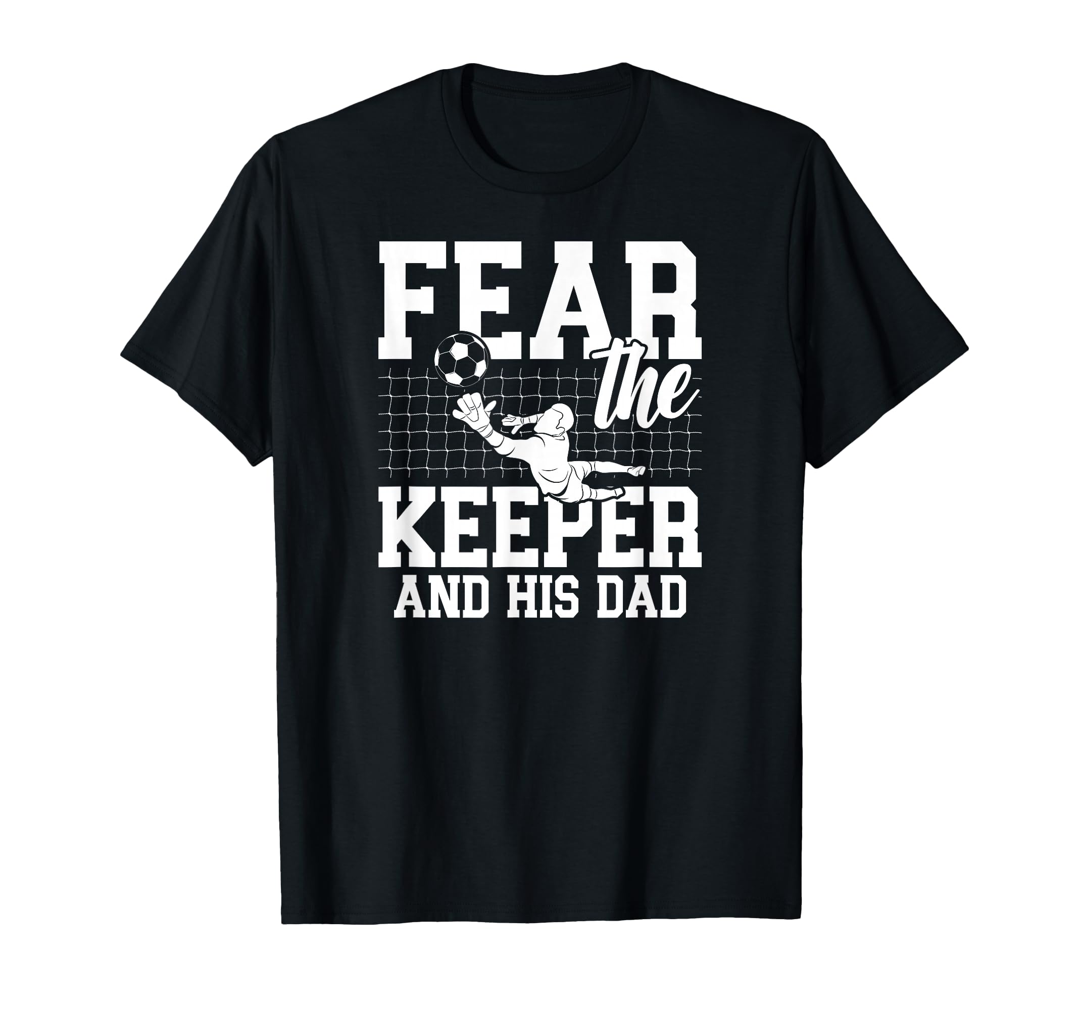 Fear Soccer Keeper Dad Soccer T-Shirt - Fun Novelty Design for Adults - T-Shirt, Sweatshirt, Hoodie