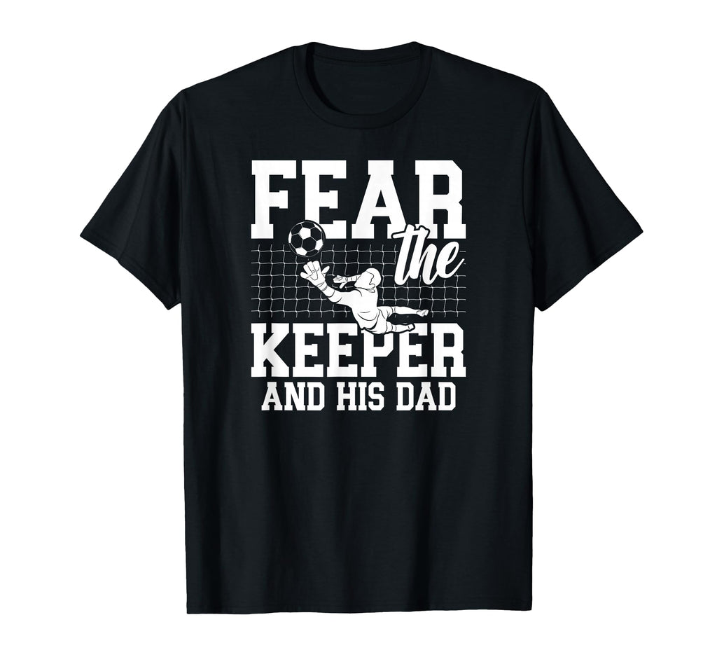 Fear Soccer Keeper Dad Soccer T-Shirt - Fun Novelty Design for Adults - T-Shirt, Sweatshirt, Hoodie