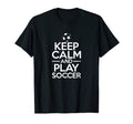 Keep Calm And Play Soccer Sports T-Shirt - Minimalist Print Unisex - T-Shirt, Sweatshirt, Hoodie