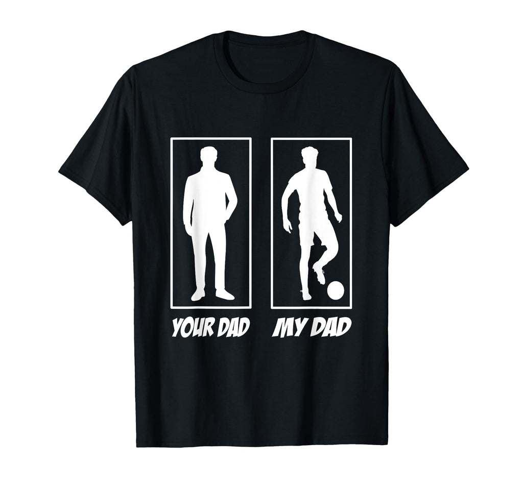 Your Dad My Dad Football Soccer T-Shirt - Fun Novelty Design Men Women - T-Shirt, Sweatshirt, Hoodie