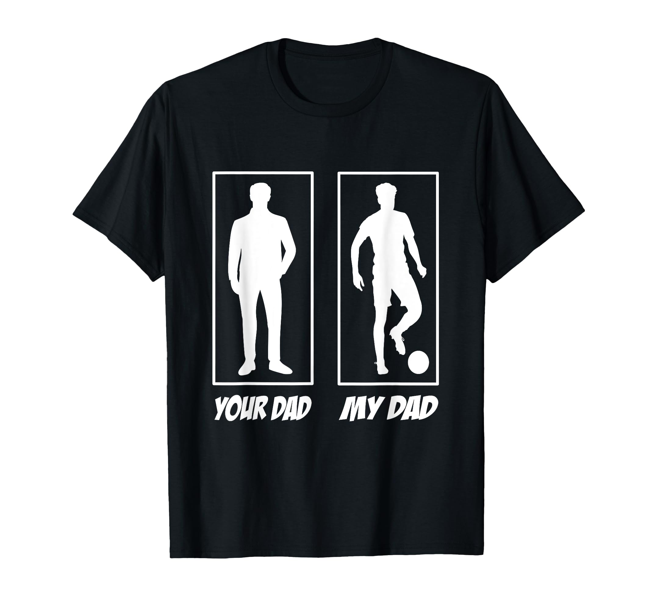 Your Dad My Dad Football Soccer T-Shirt - Fun Novelty Design Men Women - T-Shirt, Sweatshirt, Hoodie