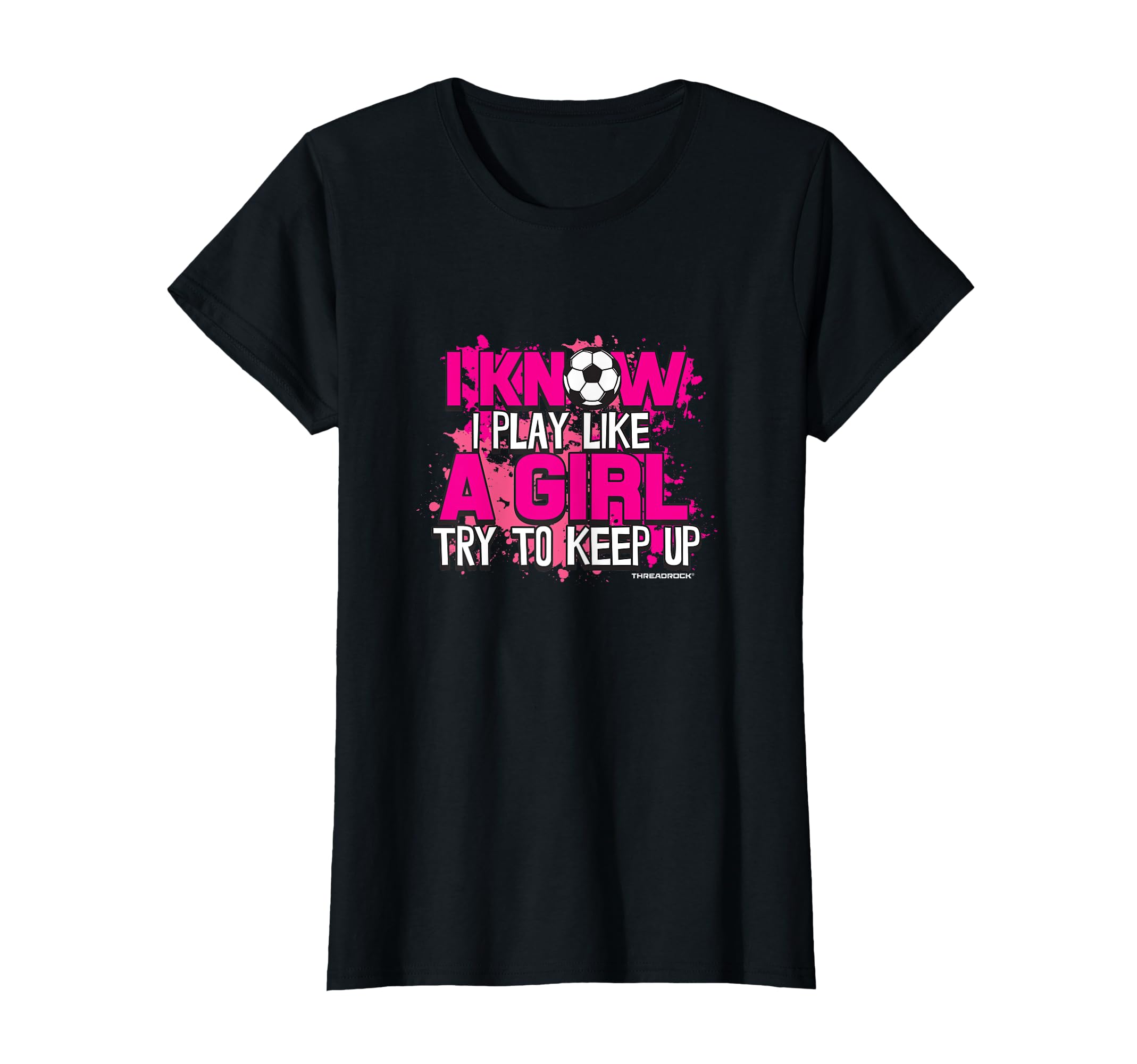 I Know I Play Like Try To Keep Up Soccer T-Shirt - Graphic Print Men Women - T-Shirt, Sweatshirt, Hoodie