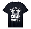 Mens This Coach Still Got Some Moves T-Shirt - Unique Graphic Men Women - T-Shirt, Sweatshirt, Hoodie