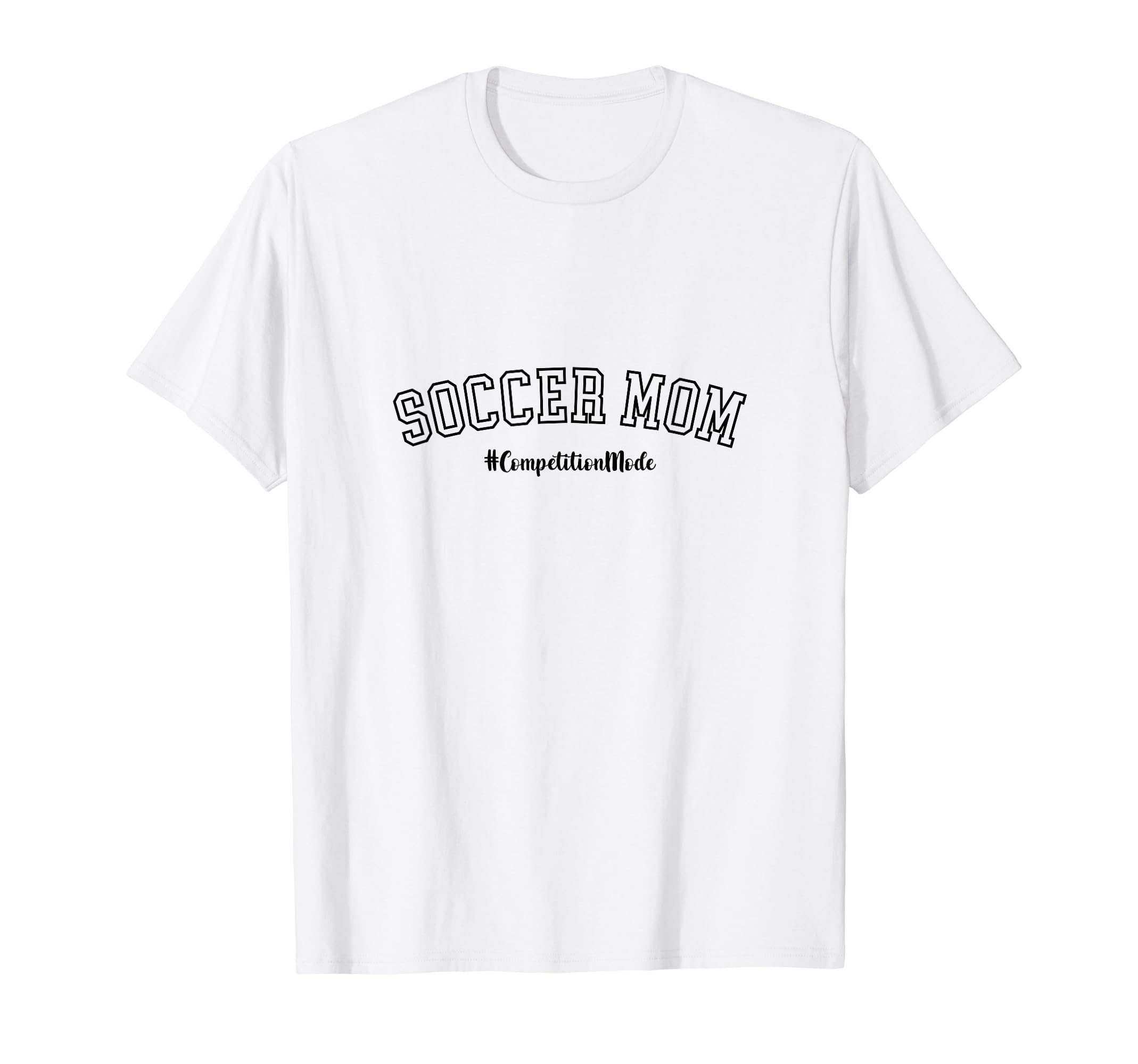 Soccer Mom Competition Mode Soccer Mom T-Shirt - Novelty Apparel Unisex - T-Shirt, Sweatshirt, Hoodie