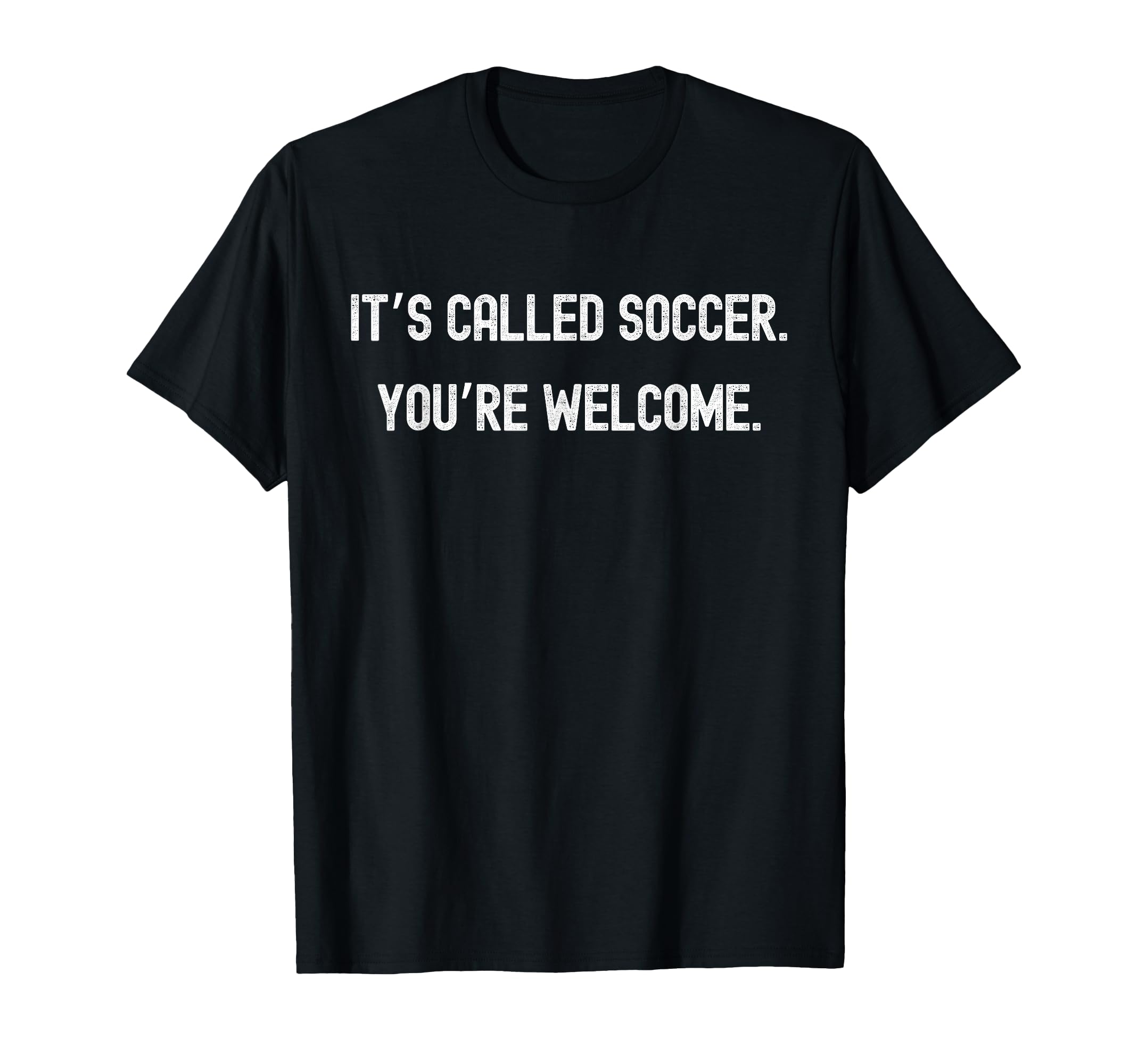Its Called Soccer Youre Welcome Funny T-Shirt - Aesthetic Graphic Unisex - T-Shirt, Sweatshirt, Hoodie