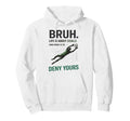 Bruh Life Goals Deny Yours Soccer Goalie Hoodie - Minimalist Print Unisex - T-Shirt, Sweatshirt, Hoodie