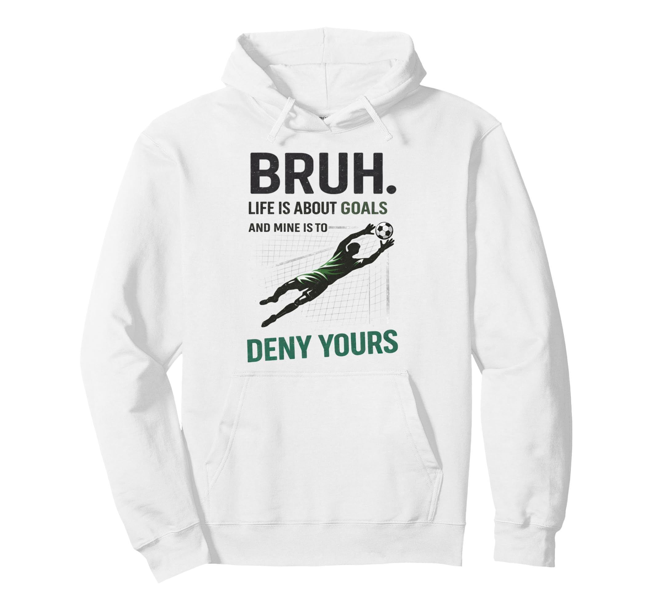 Bruh Life Goals Deny Yours Soccer Goalie Hoodie - Minimalist Print Unisex - T-Shirt, Sweatshirt, Hoodie