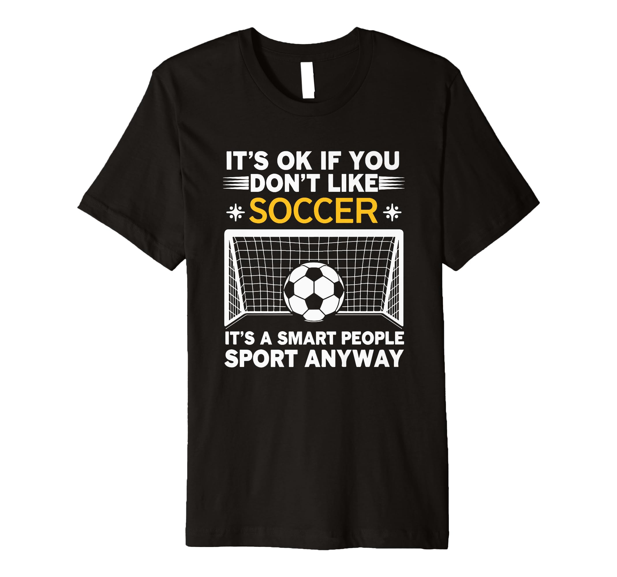 Its Ok If You Dont Like Soccer Its Smart T-Shirt - Streetwear Style Unisex - T-Shirt, Sweatshirt, Hoodie