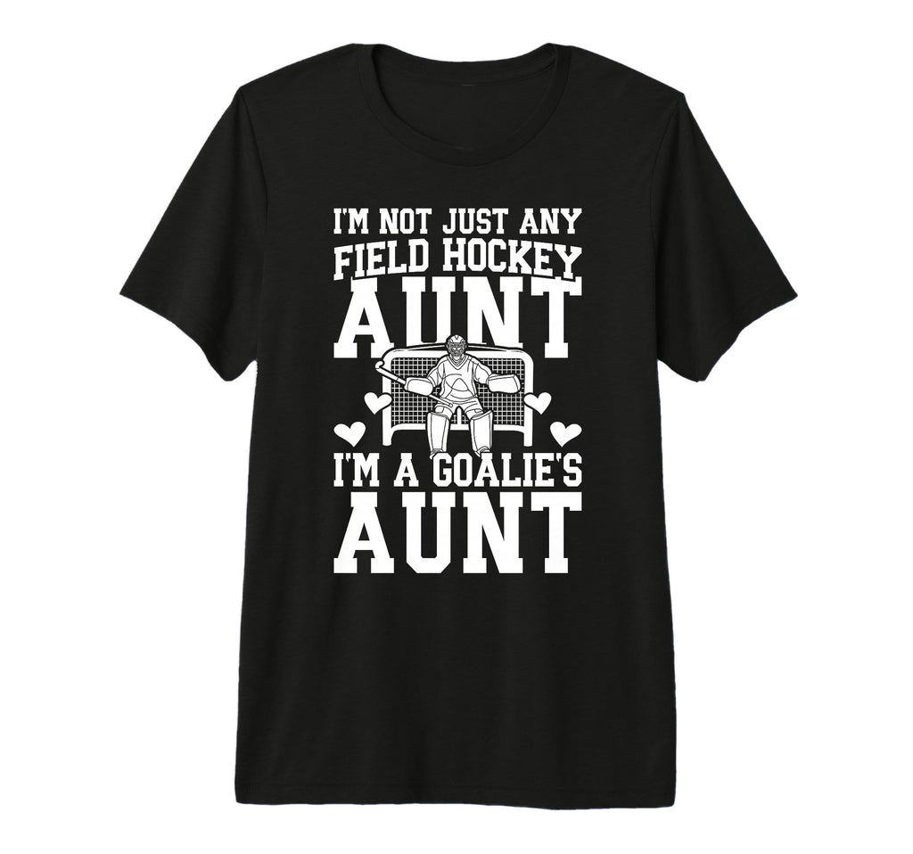 Im Field Hockey Goalie Aunt Field T-Shirt - Casual Everyday Wear Unisex - T-Shirt, Sweatshirt, Hoodie