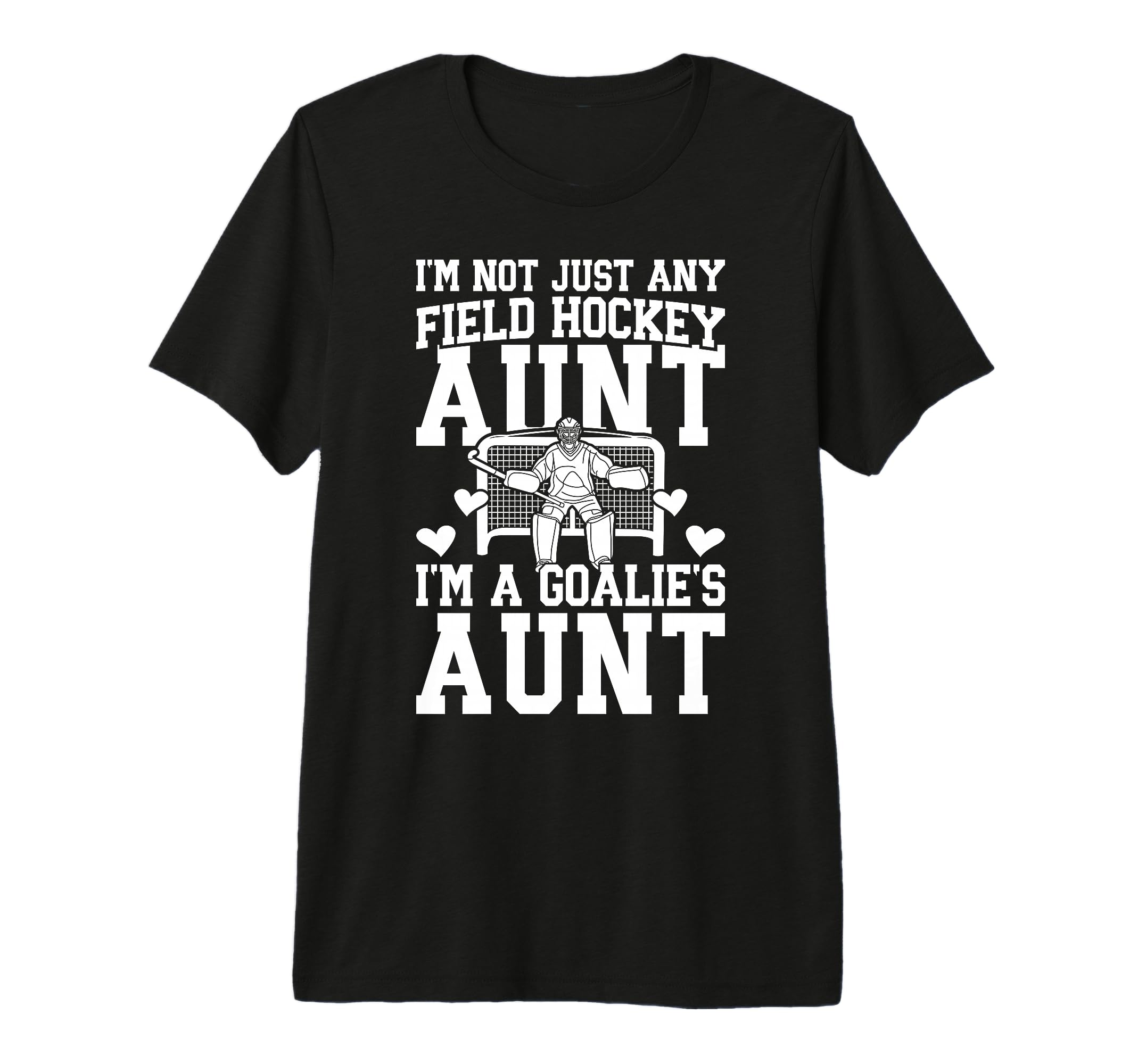 Im Field Hockey Goalie Aunt Field T-Shirt - Casual Everyday Wear Unisex - T-Shirt, Sweatshirt, Hoodie
