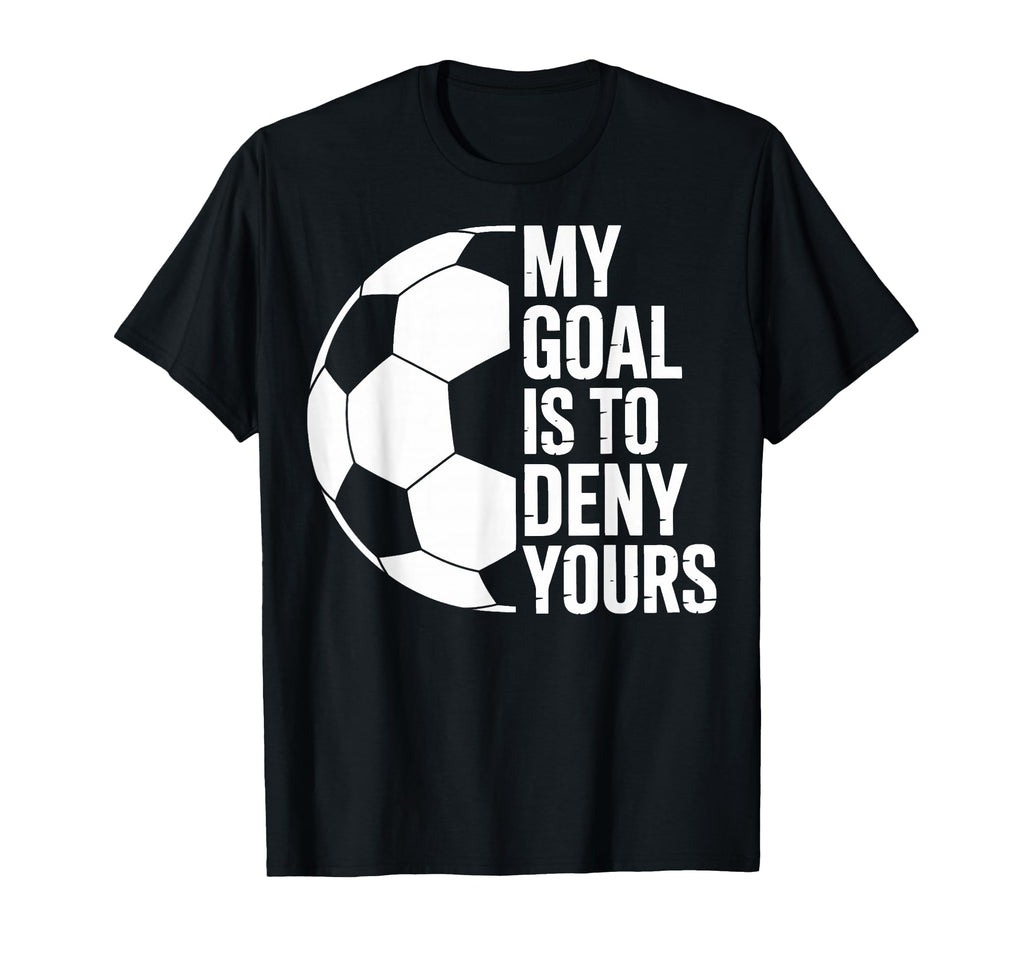 My Goal Is To Deny Yours Soccer Players T-Shirt - Aesthetic Graphic Unisex - T-Shirt, Sweatshirt, Hoodie