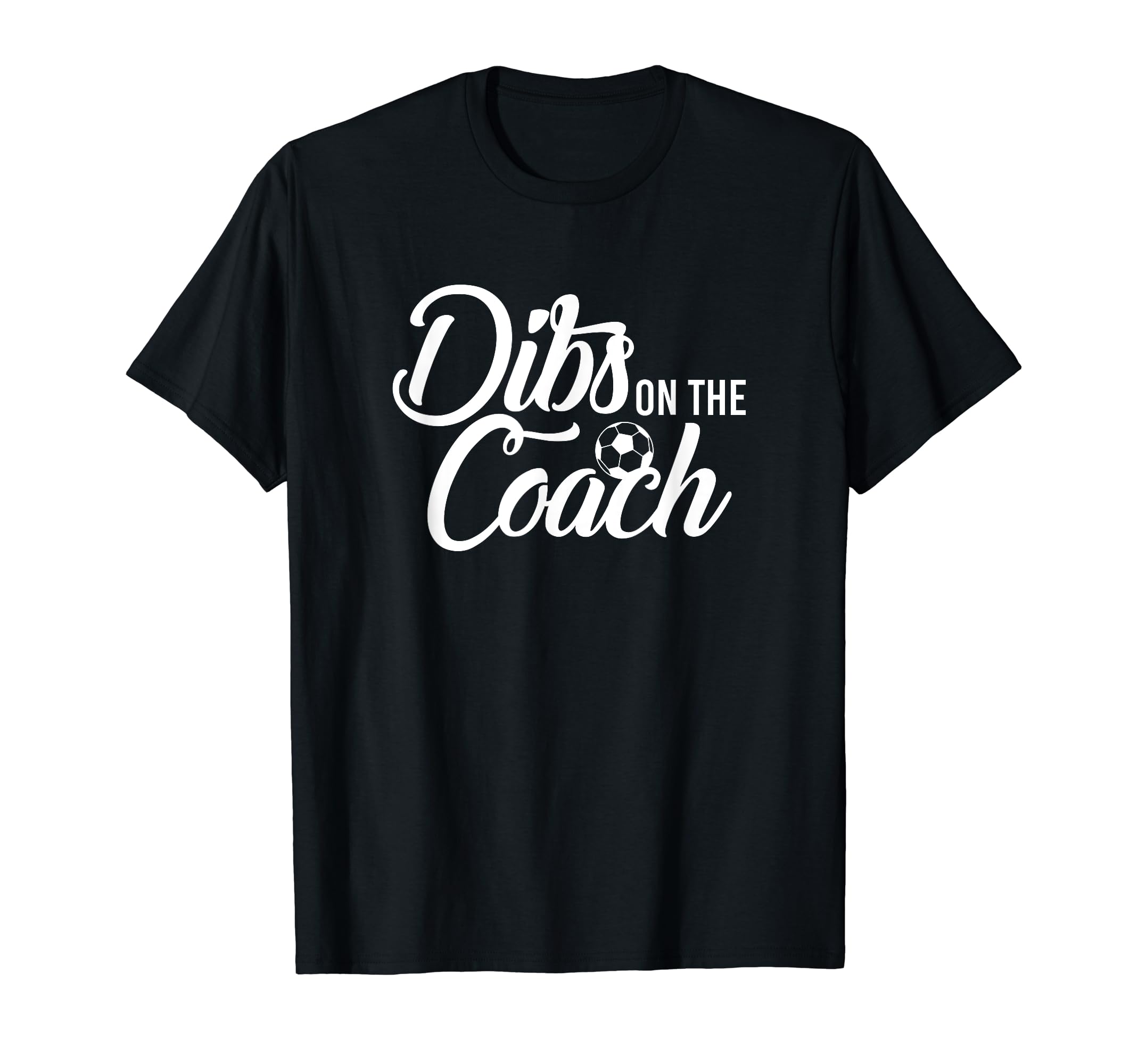 Dibs Coach Funny Soccer T-Shirt - Unique Graphic Unisex - T-Shirt, Sweatshirt, Hoodie