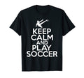 Keep Calm And Play Soccer T-Shirt - Minimalist Print Men Women - T-Shirt, Sweatshirt, Hoodie