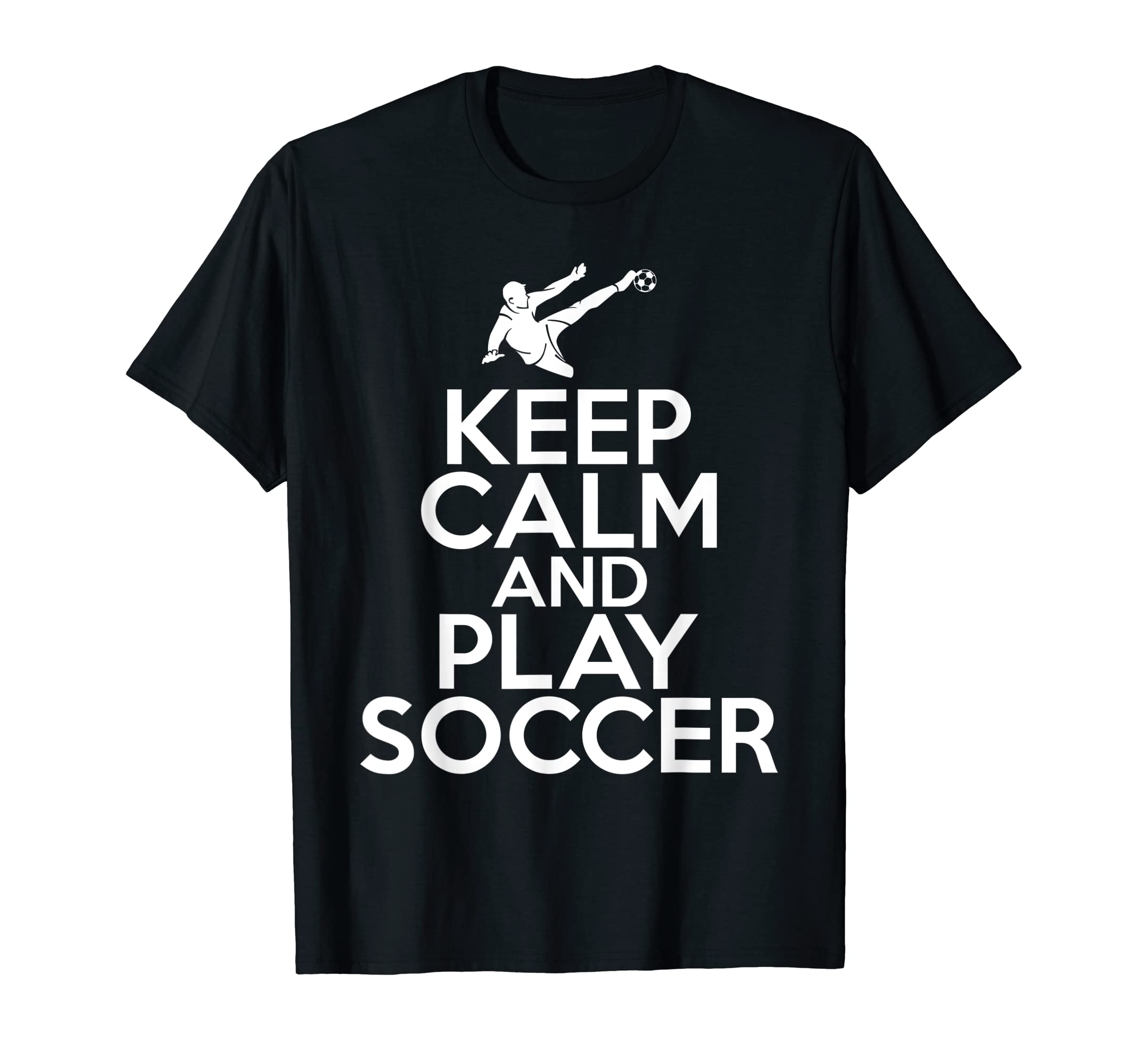 Keep Calm And Play Soccer T-Shirt - Minimalist Print Men Women - T-Shirt, Sweatshirt, Hoodie