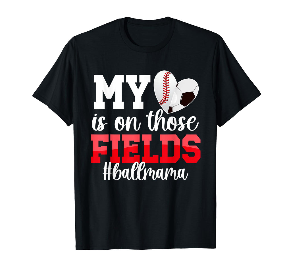 Those Fields Ball Mama Baseball Soccer Mom T-Shirt - Graphic Print Unisex - T-Shirt, Sweatshirt, Hoodie
