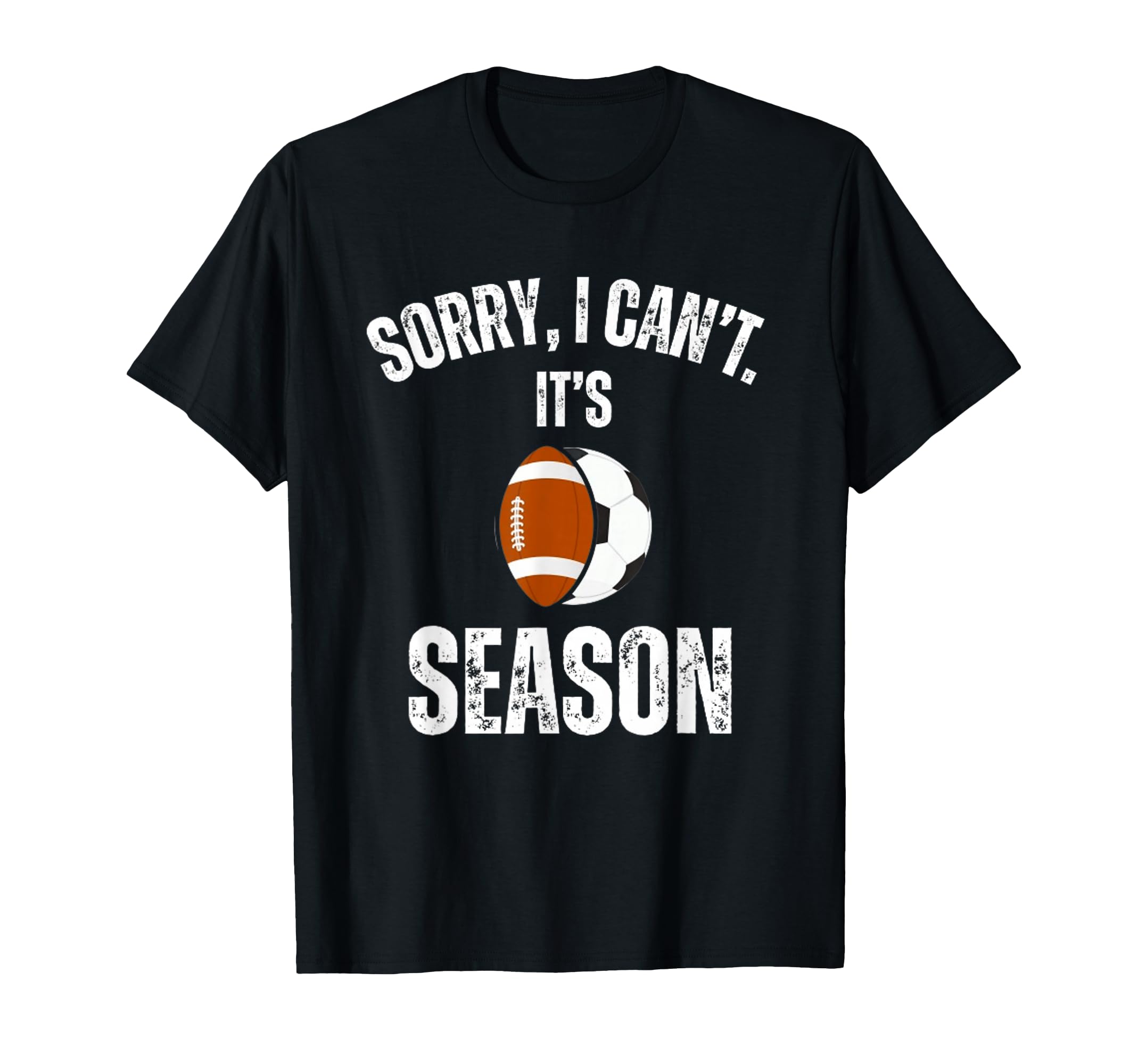 Sorry I Cant Its Football And Soccer T-Shirt - Casual Everyday Wear Unisex - T-Shirt, Sweatshirt, Hoodie