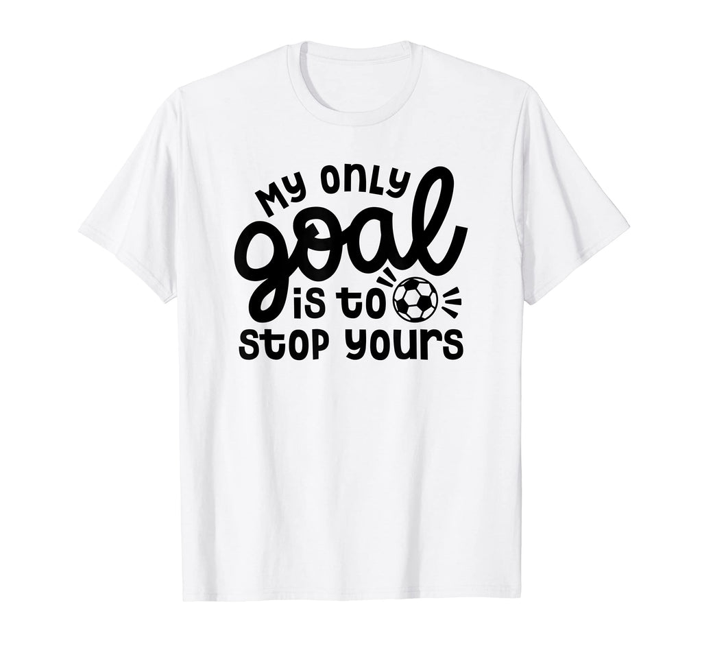 My Only Goal Is To Stop Yours Goalie T-Shirt - Streetwear Style Men Women - T-Shirt, Sweatshirt, Hoodie