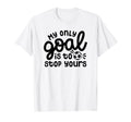 My Only Goal Is To Stop Yours Goalie T-Shirt - Streetwear Style Men Women - T-Shirt, Sweatshirt, Hoodie
