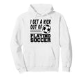 I Get Kick Out Playing Soccer Hoodie - Trendy Graphic Men Women - T-Shirt, Sweatshirt, Hoodie