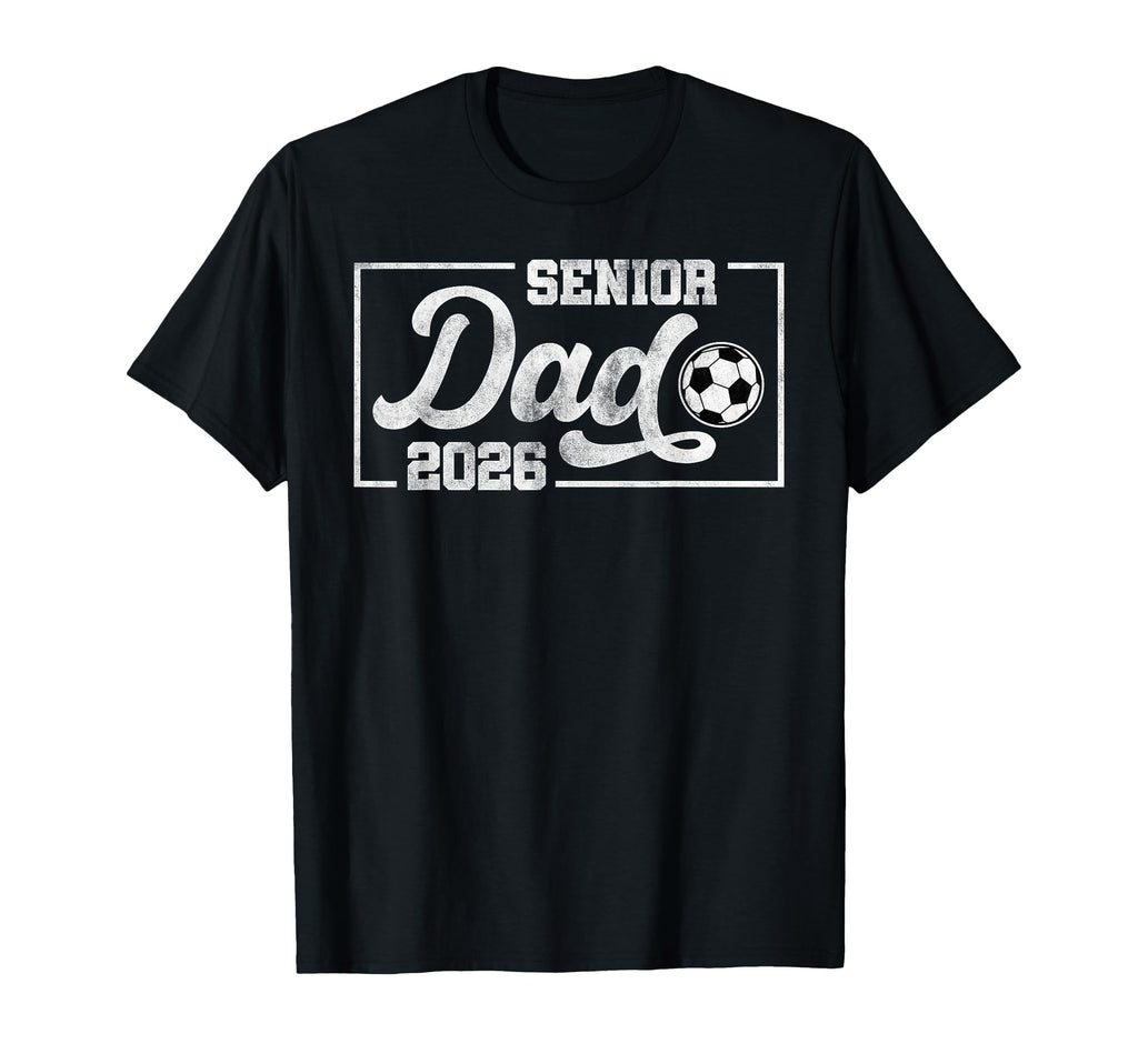 Senior Dad 2026 Soccer Class 2026 T-Shirt - Casual Everyday Wear Men Women - T-Shirt, Sweatshirt, Hoodie