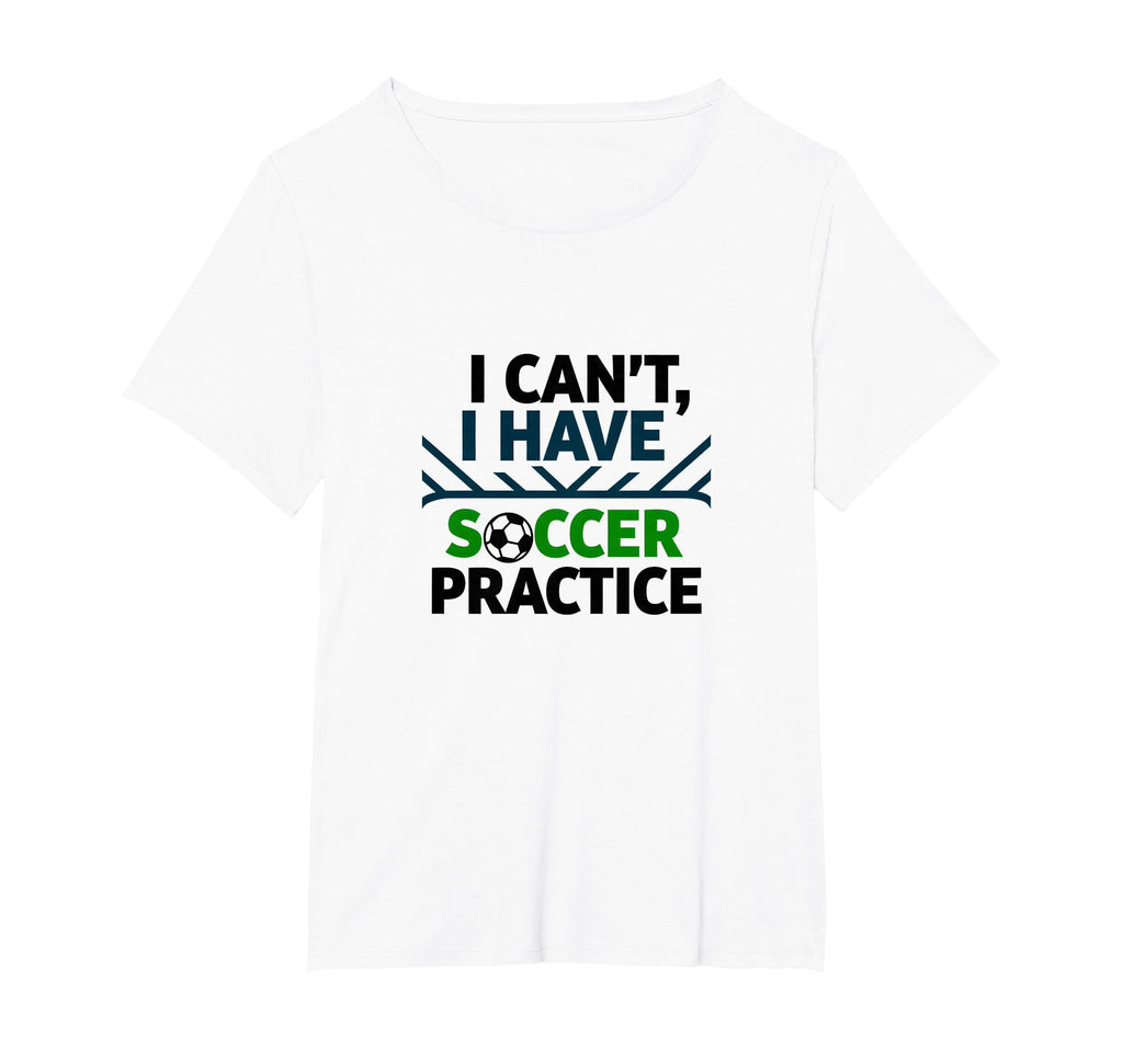 I Cant I Have Soccer Practice Coach T-Shirt - Novelty Apparel Men Women - T-Shirt, Sweatshirt, Hoodie