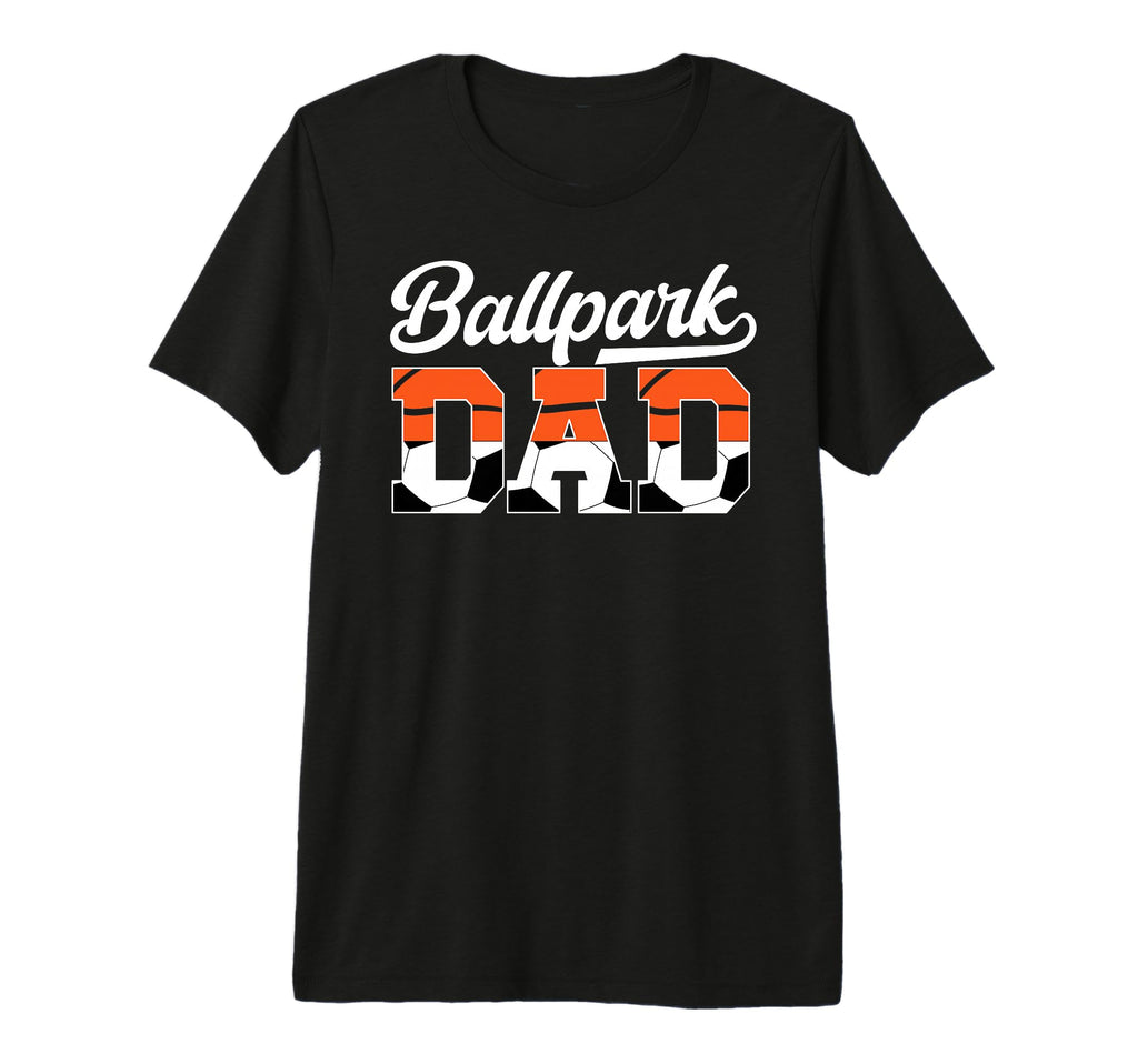 Mens Ballpark Dad Soccer Basketball T-Shirt - Fun Novelty Design Men Women - T-Shirt, Sweatshirt, Hoodie