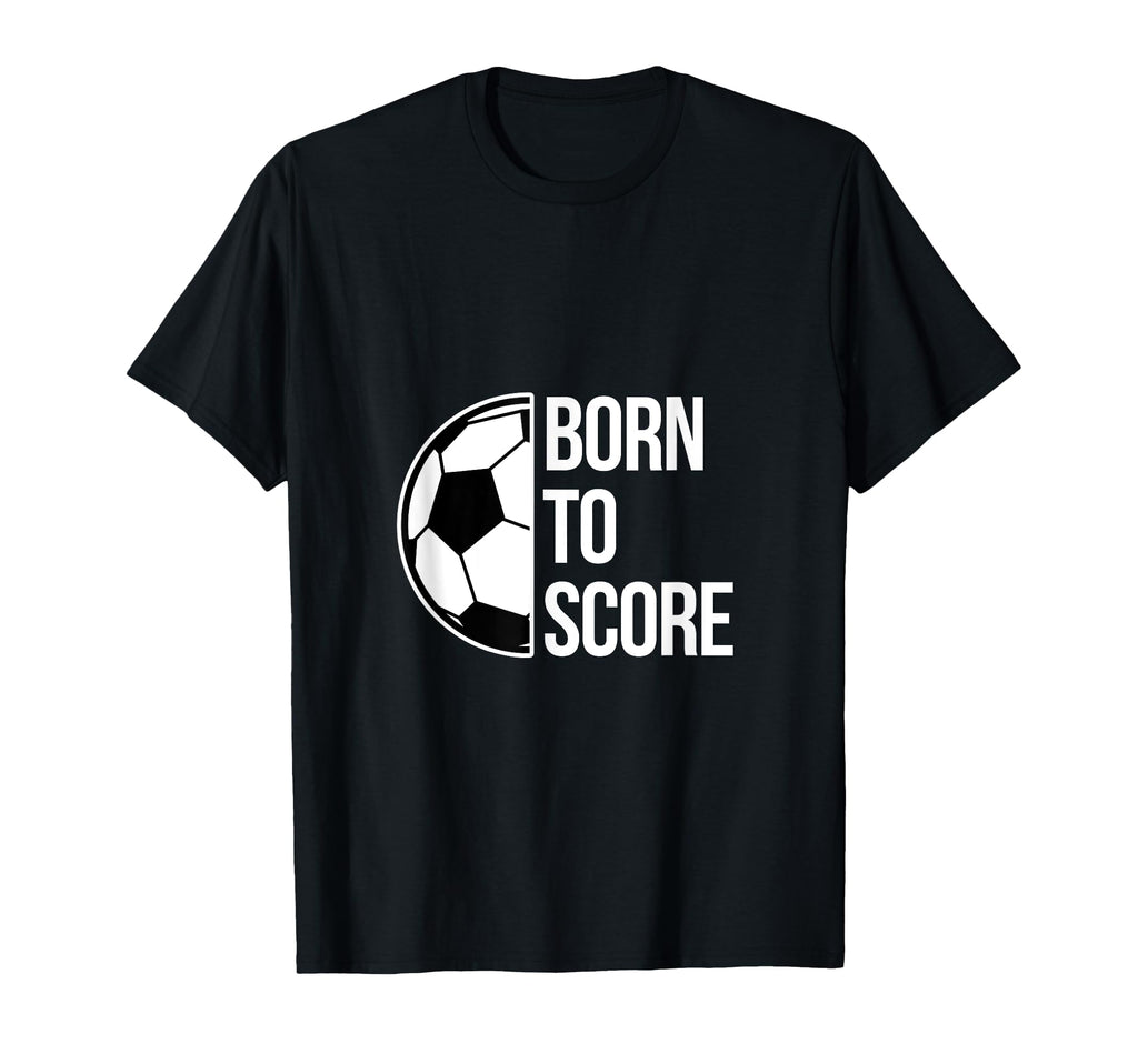 Born Score Soccer Football Goal T-Shirt - Streetwear Style for Adults - T-Shirt, Sweatshirt, Hoodie