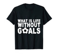 What Is Life Without Goals T-Shirt - Custom Art Print Unisex - T-Shirt, Sweatshirt, Hoodie