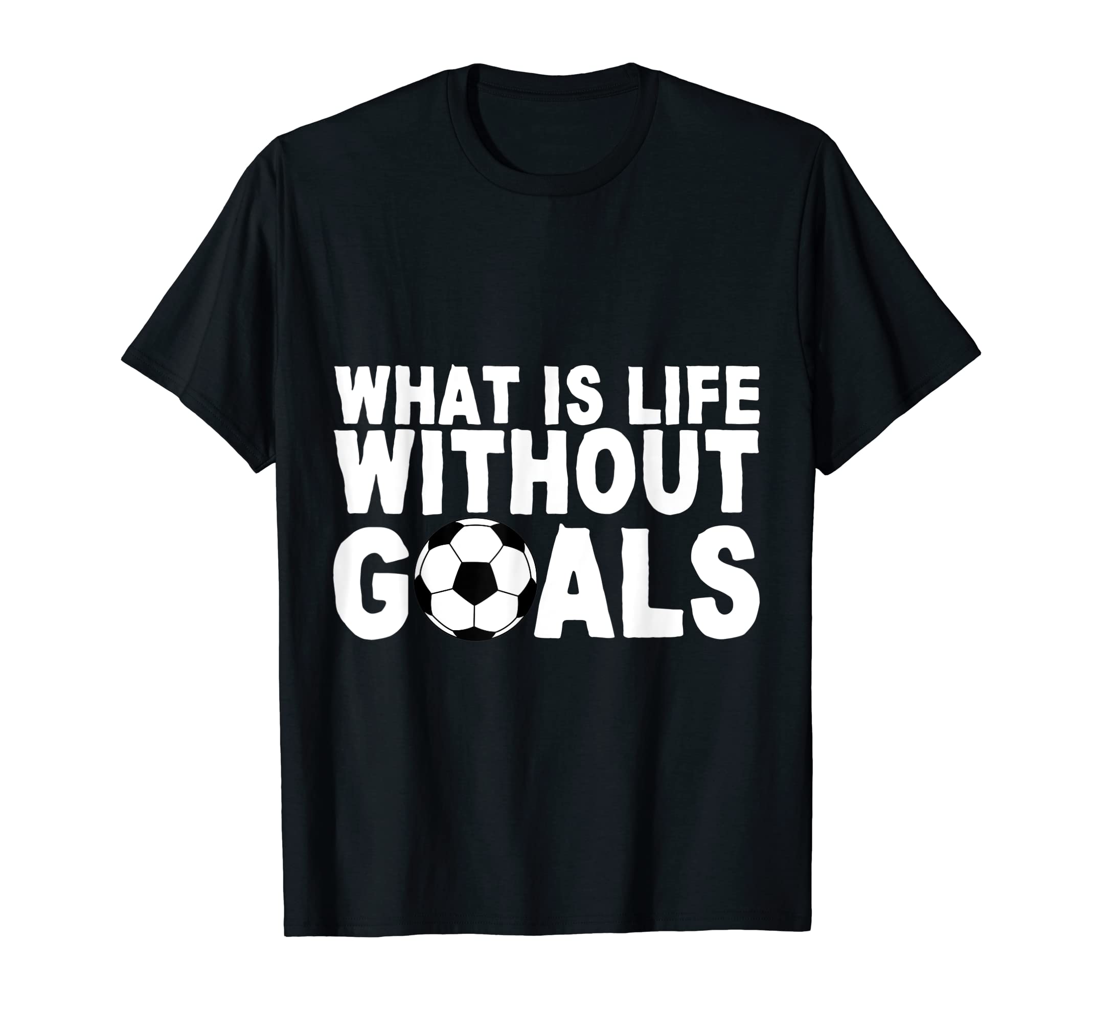 What Is Life Without Goals T-Shirt - Custom Art Print Unisex - T-Shirt, Sweatshirt, Hoodie