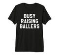 Busy Raising Ballers Womens I Only Raise T-Shirt - Graphic Print Unisex - T-Shirt, Sweatshirt, Hoodie