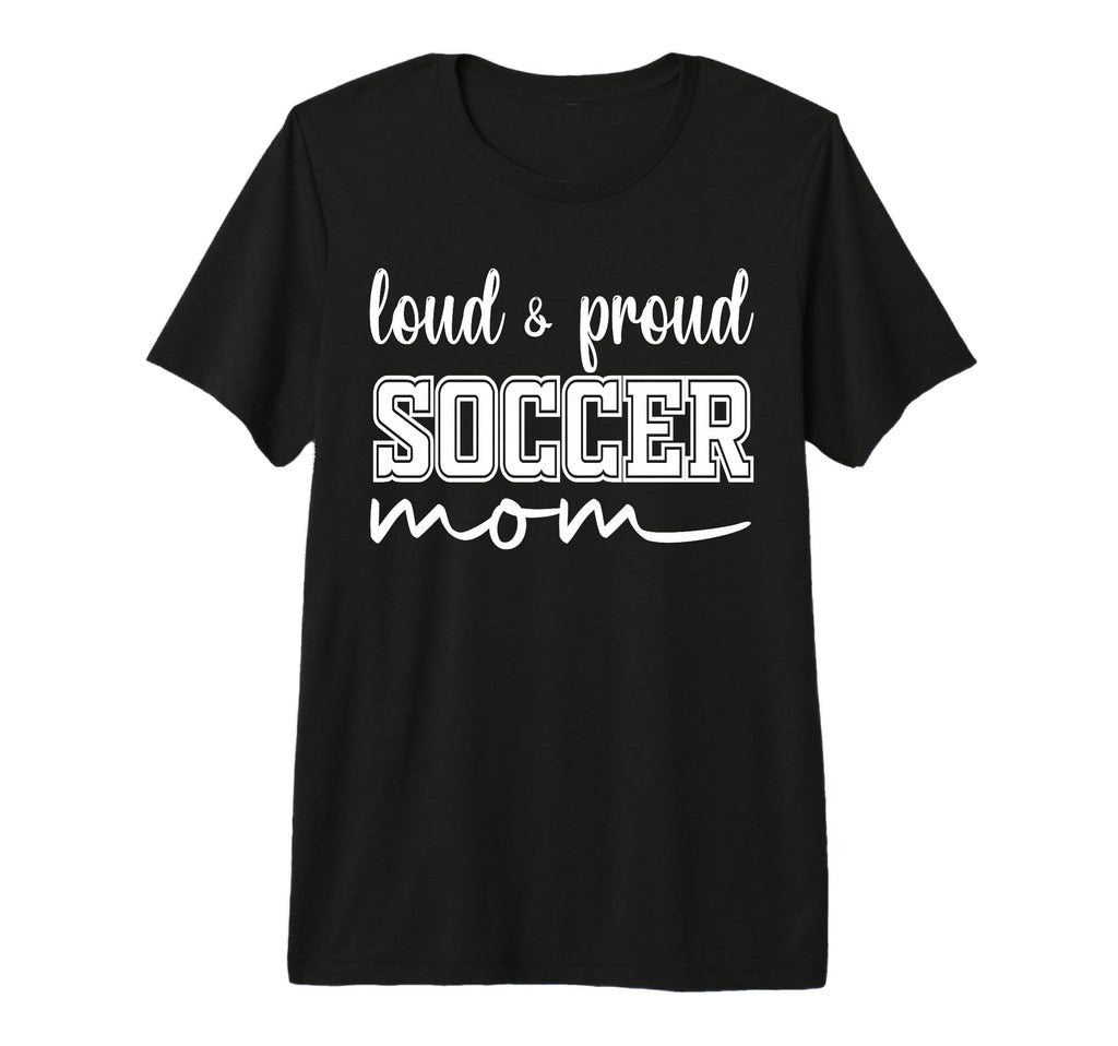 Loud And Proud Soccer Mom Soccer T-Shirt - Fun Novelty Design for Adults - T-Shirt, Sweatshirt, Hoodie