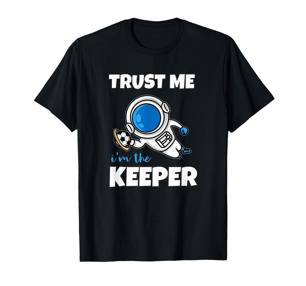 Trust Me Im Keeper Astronaut Goalie T-Shirt - Trendy Graphic Unisex - T-Shirt, Sweatshirt, Hoodie
