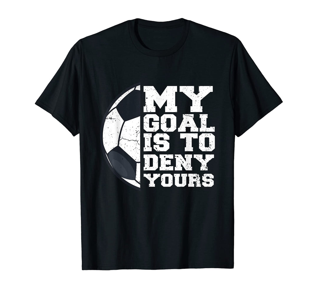 My Goal Is To Deny Yours Funny Soccer T-Shirt - Trendy Graphic for Adults - T-Shirt, Sweatshirt, Hoodie